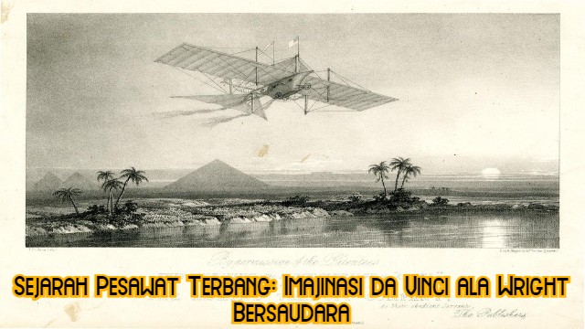 Sejarah Pesawat Terbang: Imajinasi da Vinci ala Wright Bersaudara